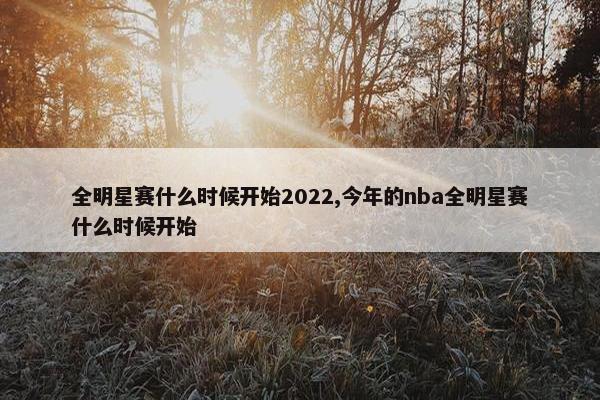 全明星赛什么时候开始2022,今年的nba全明星赛什么时候开始