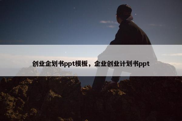 创业企划书ppt模板，企业创业计划书ppt