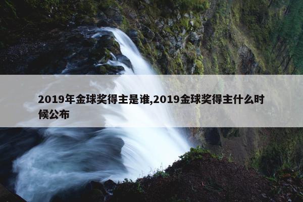 2019年金球奖得主是谁,2019金球奖得主什么时候公布