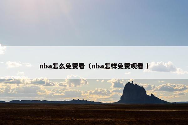 nba怎么免费看（nba怎样免费观看 ）