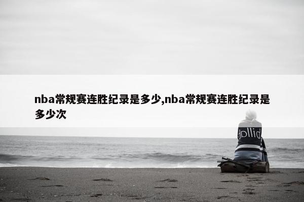 nba常规赛连胜纪录是多少,nba常规赛连胜纪录是多少次