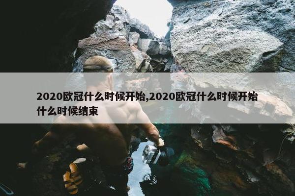 2020欧冠什么时候开始,2020欧冠什么时候开始什么时候结束