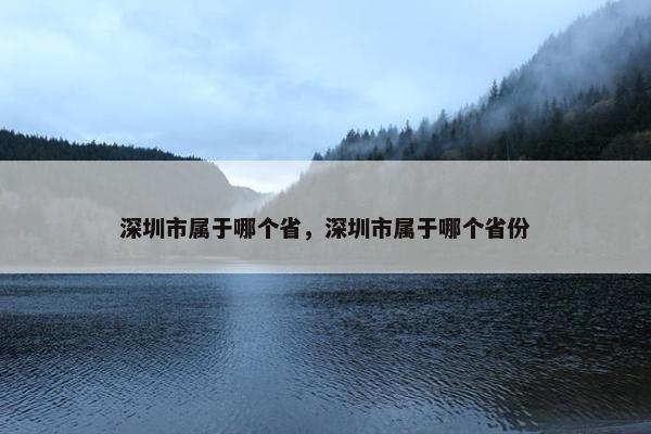 深圳市属于哪个省，深圳市属于哪个省份