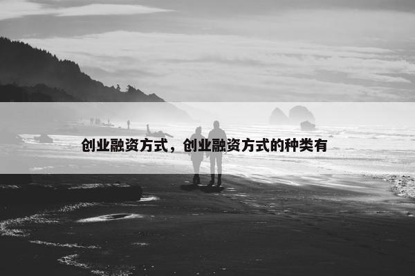 创业融资方式，创业融资方式的种类有 