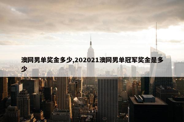 澳网男单奖金多少,202021澳网男单冠军奖金是多少