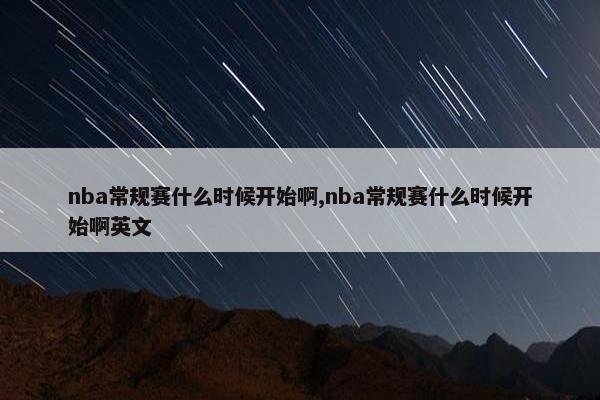 nba常规赛什么时候开始啊,nba常规赛什么时候开始啊英文