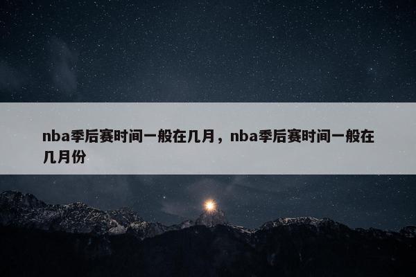 nba季后赛时间一般在几月，nba季后赛时间一般在几月份