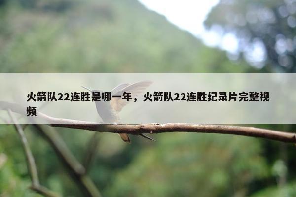 火箭队22连胜是哪一年，火箭队22连胜纪录片完整视频