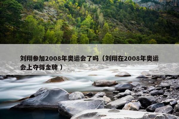 刘翔参加2008年奥运会了吗（刘翔在2008年奥运会上夺得金牌 ）