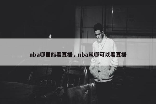 nba哪里能看直播，nba从哪可以看直播