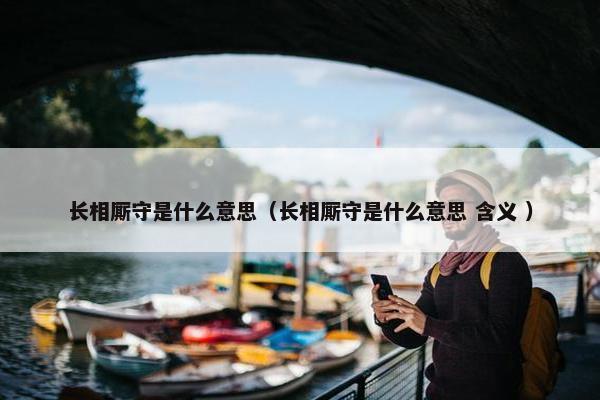 长相厮守是什么意思（长相厮守是什么意思 含义 ）