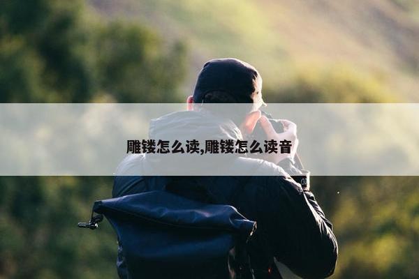 雕镂怎么读,雕镂怎么读音