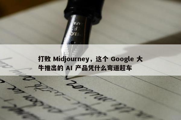 打败 Midjourney，这个 Google 大牛推出的 AI 产品凭什么弯道超车