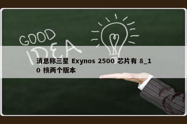 消息称三星 Exynos 2500 芯片有 8_10 核两个版本