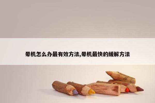 晕机怎么办最有效方法,晕机最快的缓解方法