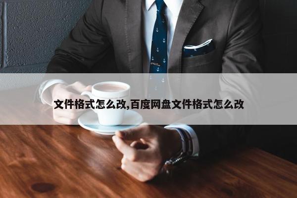 文件格式怎么改,百度网盘文件格式怎么改