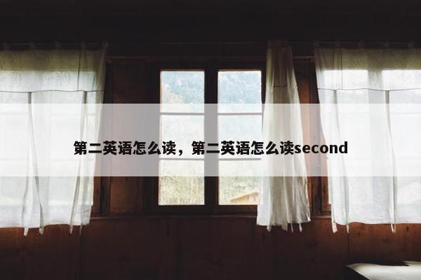 第二英语怎么读，第二英语怎么读second