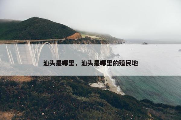 汕头是哪里，汕头是哪里的殖民地