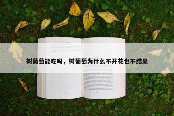 树葡萄能吃吗，树葡萄为什么不开花也不结果