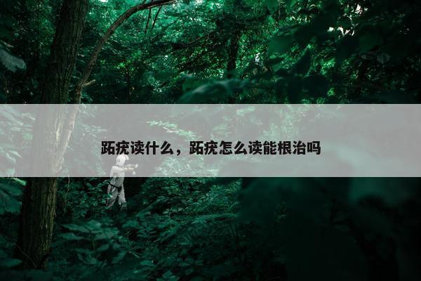 跖疣读什么，跖疣怎么读能根治吗