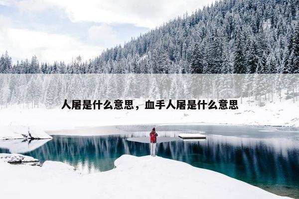 人屠是什么意思，血手人屠是什么意思