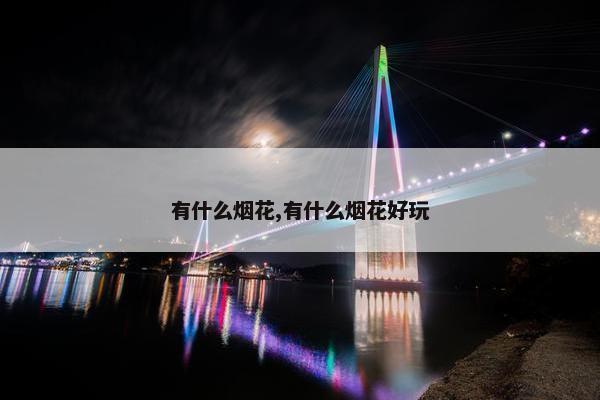 有什么烟花,有什么烟花好玩