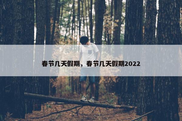 春节几天假期，春节几天假期2022