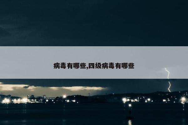 病毒有哪些,四级病毒有哪些