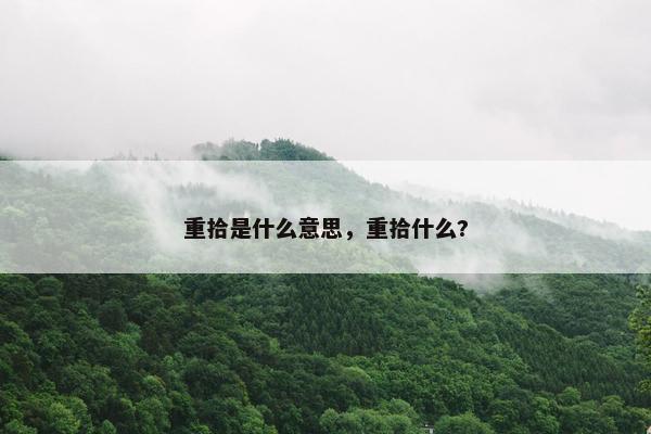 重拾是什么意思，重拾什么?