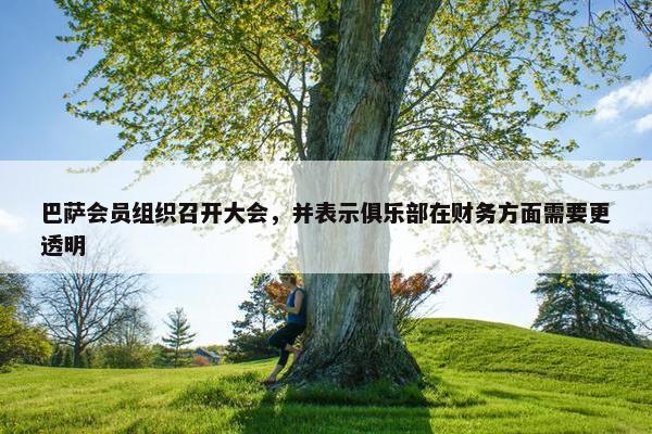 巴萨会员组织召开大会，并表示俱乐部在财务方面需要更透明