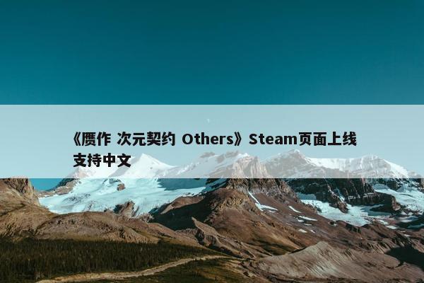 《赝作 次元契约 Others》Steam页面上线 支持中文