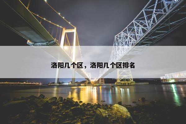 洛阳几个区，洛阳几个区排名