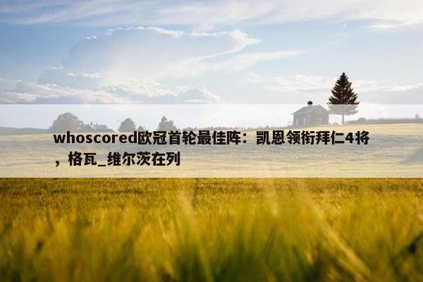 whoscored欧冠首轮最佳阵：凯恩领衔拜仁4将，格瓦_维尔茨在列