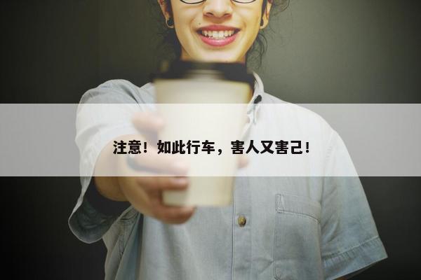 注意！如此行车，害人又害己！