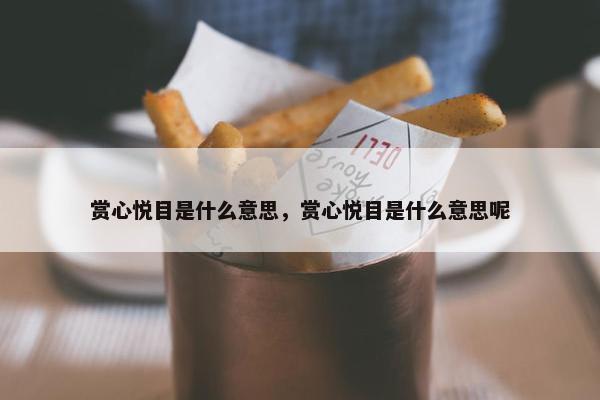 赏心悦目是什么意思，赏心悦目是什么意思呢