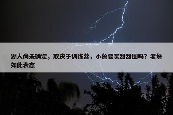 湖人尚未确定，取决于训练营，小詹要买甜甜圈吗？老詹如此表态