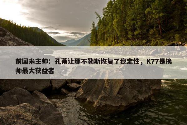 前国米主帅：孔蒂让那不勒斯恢复了稳定性，K77是换帅最大获益者