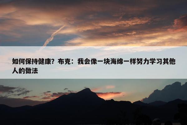 如何保持健康？布克：我会像一块海绵一样努力学习其他人的做法