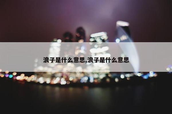 浪子是什么意思,浪子是什么意思