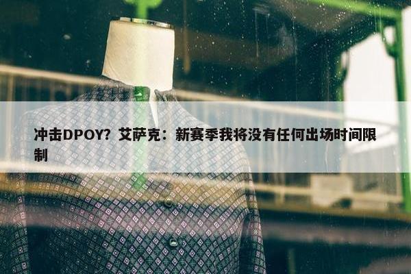 冲击DPOY？艾萨克：新赛季我将没有任何出场时间限制