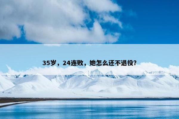 35岁，24连败，她怎么还不退役？