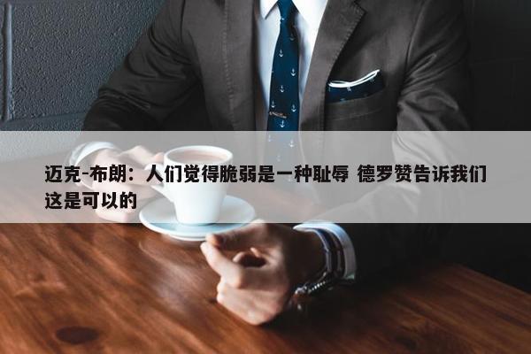 迈克-布朗：人们觉得脆弱是一种耻辱 德罗赞告诉我们这是可以的