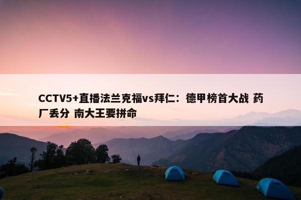 CCTV5+直播法兰克福vs拜仁：德甲榜首大战 药厂丢分 南大王要拼命