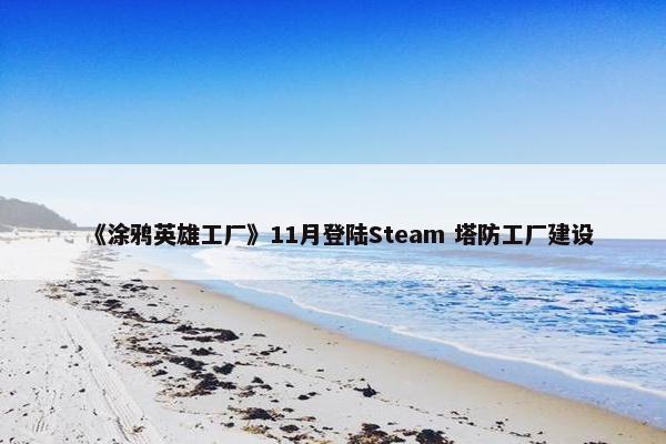 《涂鸦英雄工厂》11月登陆Steam 塔防工厂建设