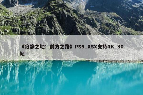 《寂静之地：前方之路》PS5_XSX支持4K_30帧