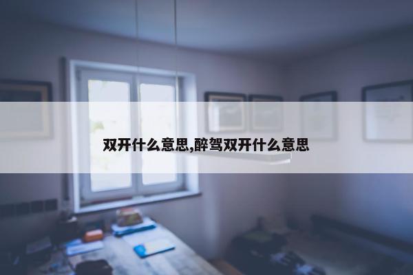 双开什么意思,醉驾双开什么意思