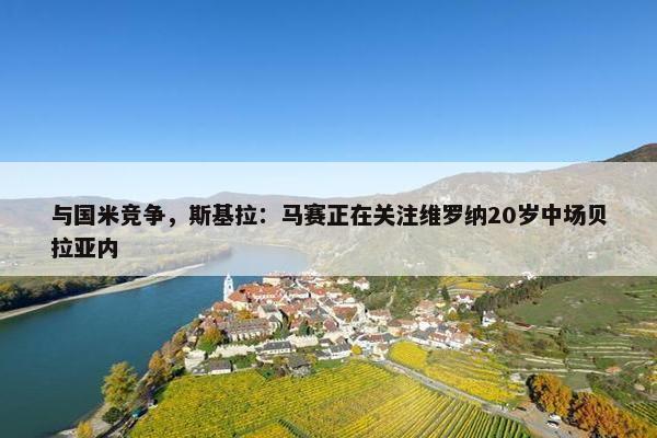 与国米竞争，斯基拉：马赛正在关注维罗纳20岁中场贝拉亚内