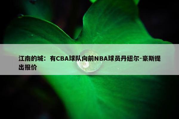 江南的城：有CBA球队向前NBA球员丹纽尔-豪斯提出报价