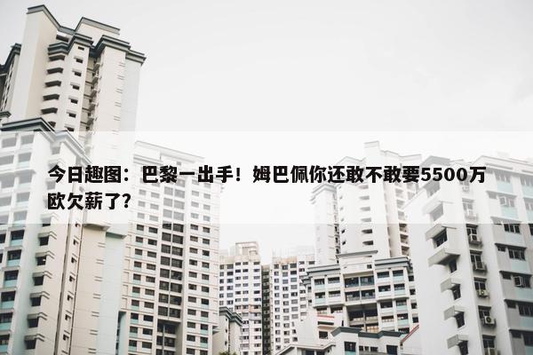 今日趣图：巴黎一出手！姆巴佩你还敢不敢要5500万欧欠薪了？