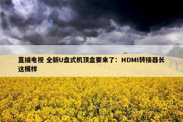 直插电视 全新U盘式机顶盒要来了：HDMI转接器长这模样